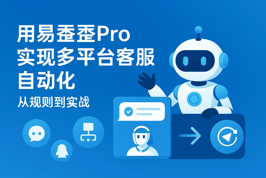 用易歪歪Pro 实现多平台客服自动化:从规则到实战