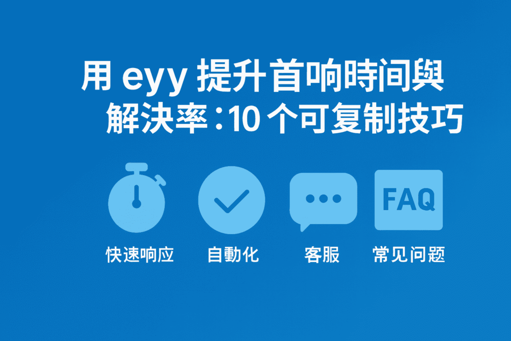 eyy 提升首响时间与解决率:10 个可复制技巧